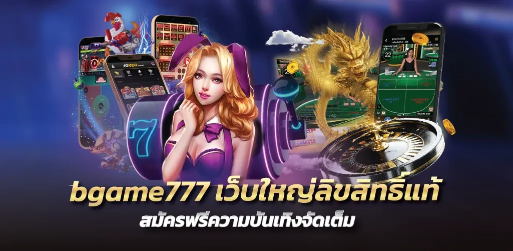 bgame777 เว็บใหญ่ลิขสิทธิ์แท้ สมัครฟรีความบันเทิงจัดเต็ม