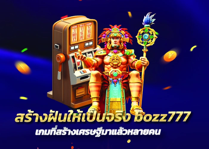 สร้างฝันให้เป็นจริง bozz777 เกมที่สร้างเศรษฐีมาแล้วหลายคน